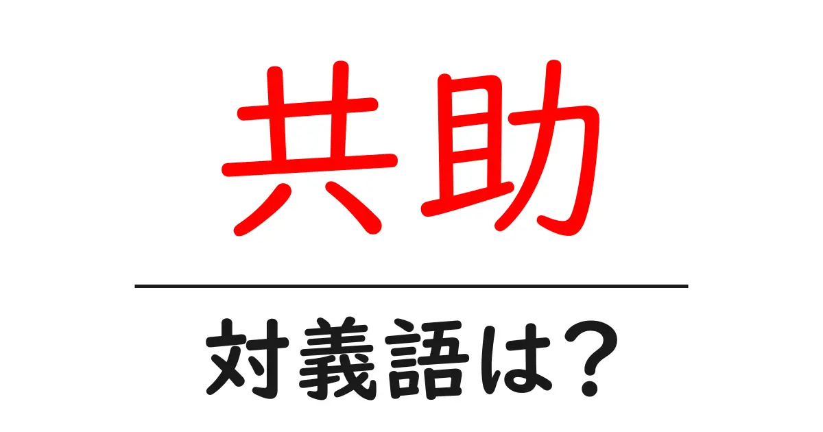 共助の対義語・反対語を使用例を交えて分かりやすく解説!