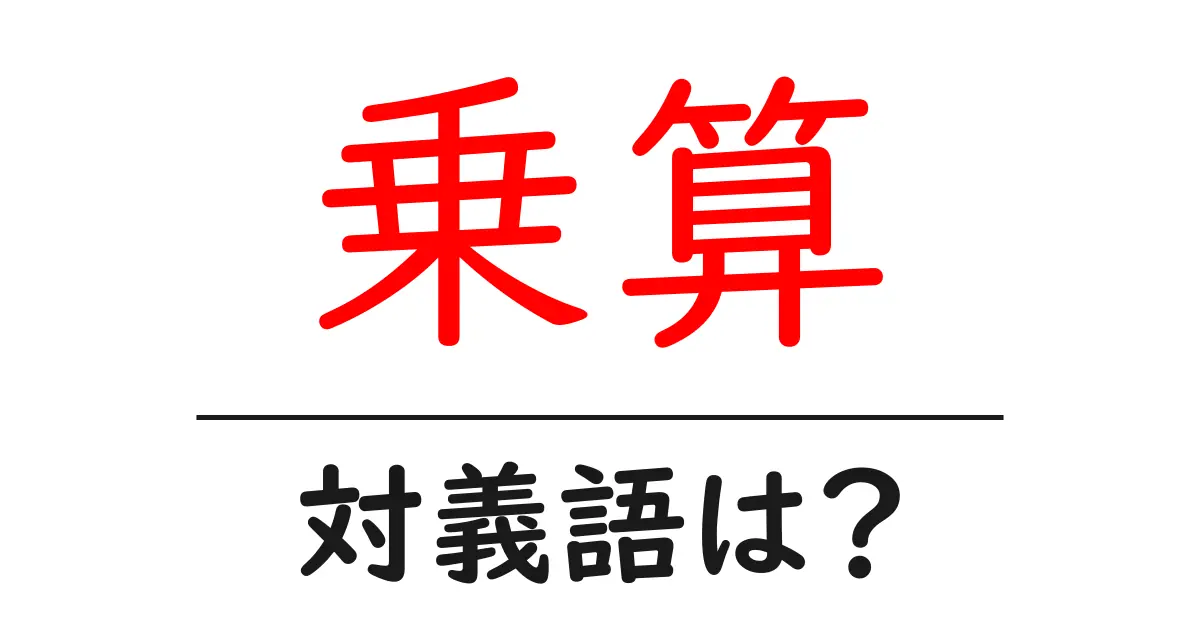 乗算の対義語・反対語を使用例を交えて分かりやすく解説!