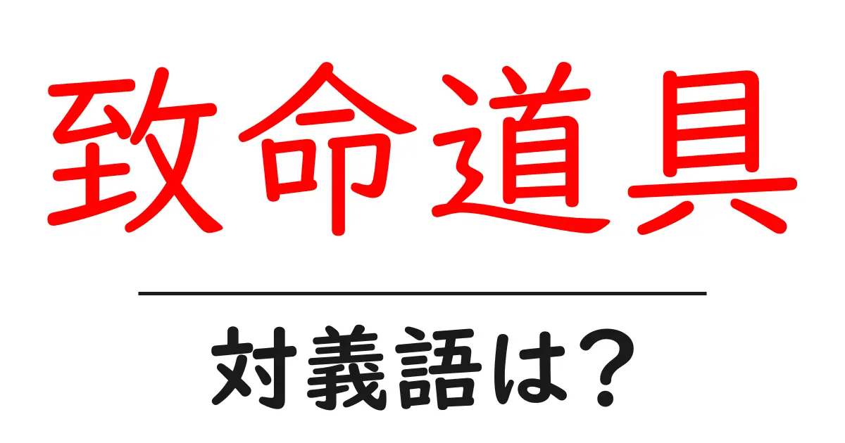 致命道具の対義語・反対語を使用例を交えて分かりやすく解説!