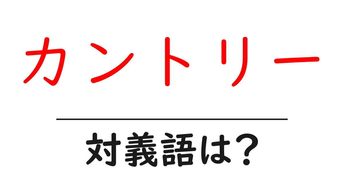 カントリーの対義語・反対語を使用例を交えて分かりやすく解説!