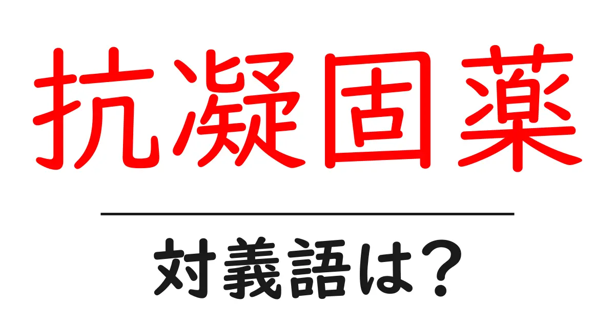 抗凝固薬の対義語・反対語を使用例を交えて分かりやすく解説!