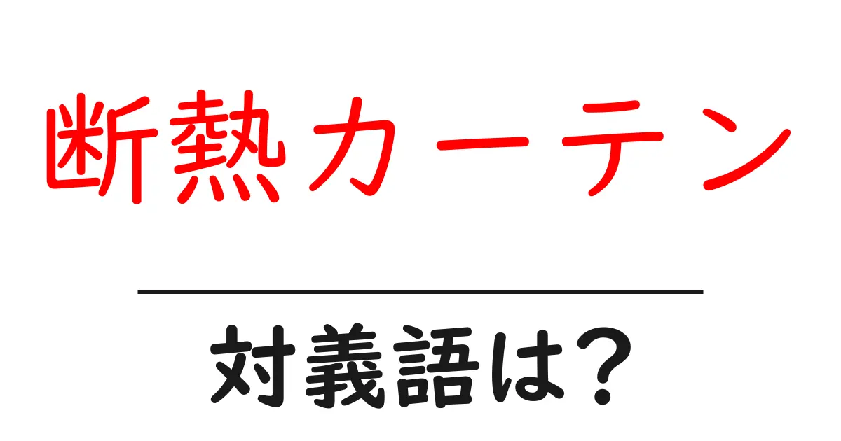 断熱カーテンの対義語・反対語を使用例を交えて分かりやすく解説!