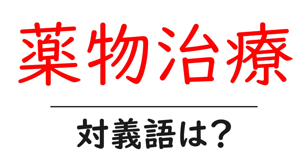 薬物治療の対義語・反対語を使用例を交えて分かりやすく解説！