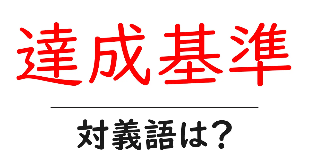 達成基準の対義語・反対語を使用例を交えて分かりやすく解説!