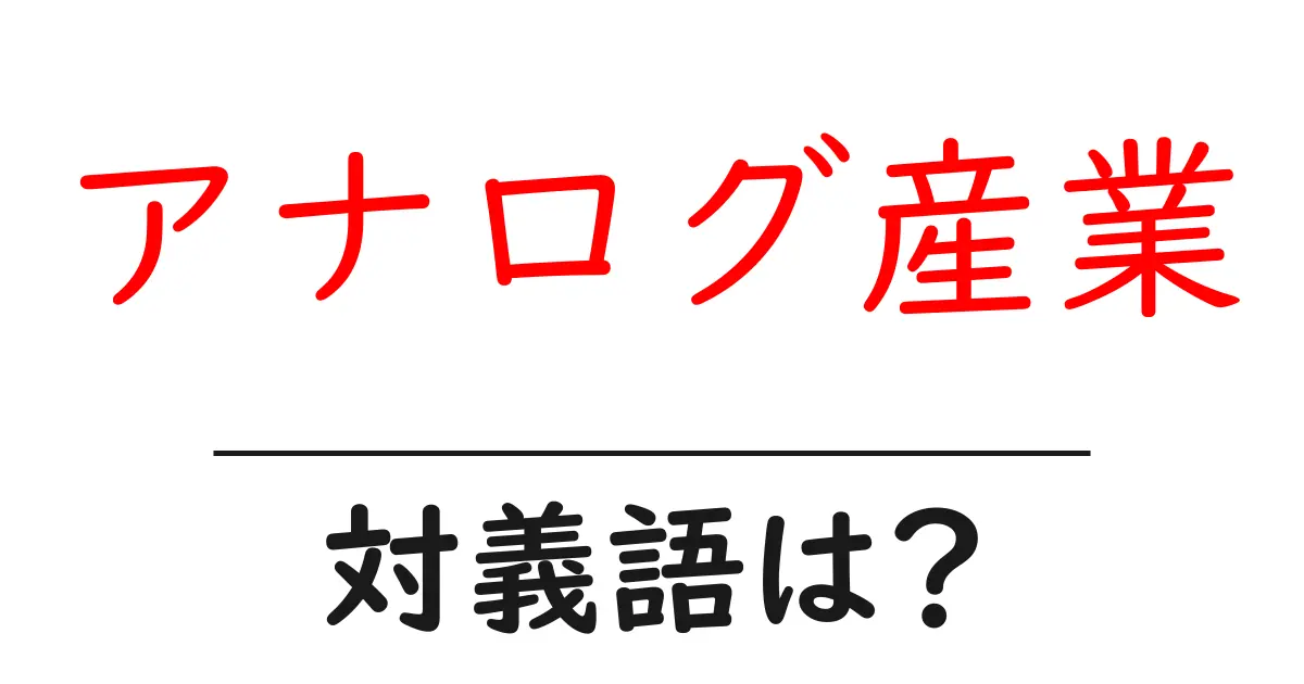 アナログ産業の対義語・反対語を使用例を交えて分かりやすく解説!
