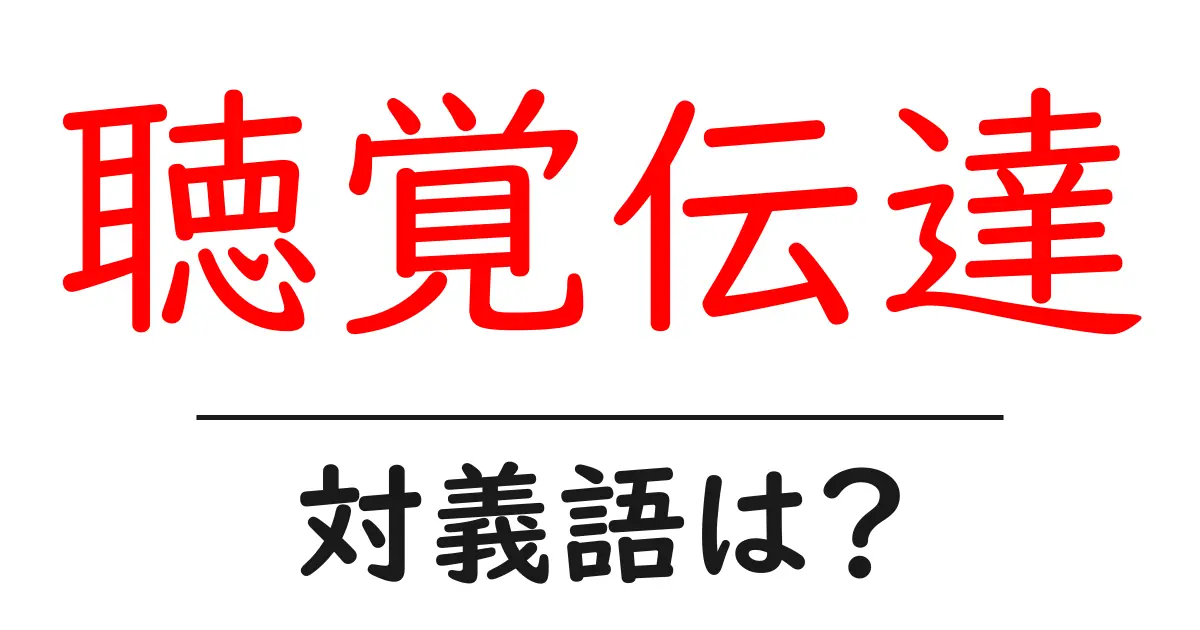 聴覚伝達の対義語・反対語を使用例を交えて分かりやすく解説!