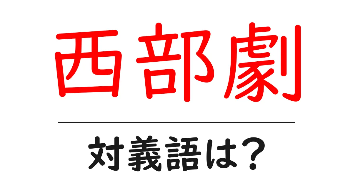 西部劇の対義語・反対語を使用例を交えて分かりやすく解説!