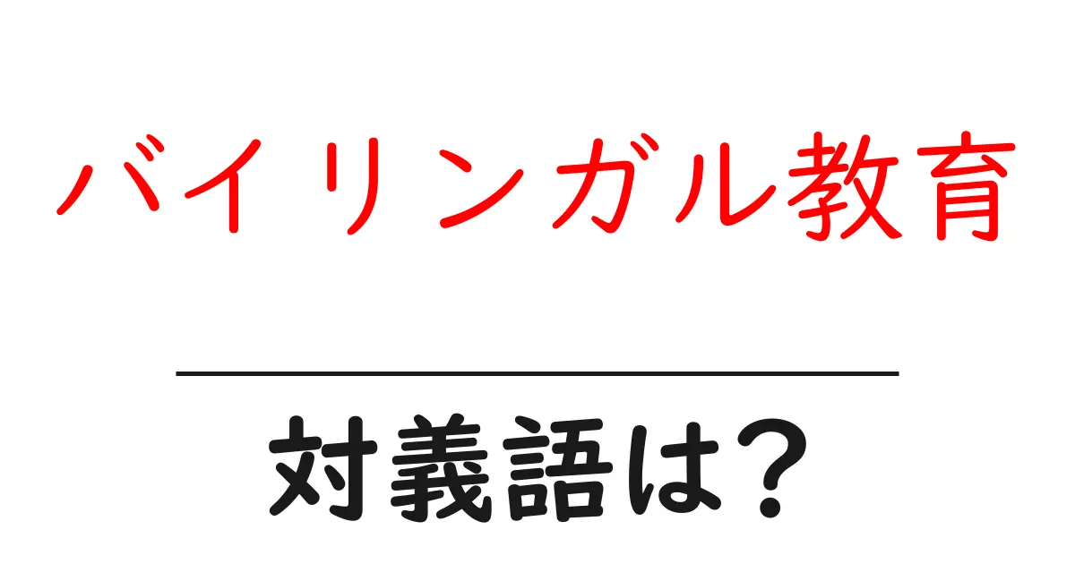 バイリンガル教育の対義語・反対語を使用例を交えて分かりやすく解説!