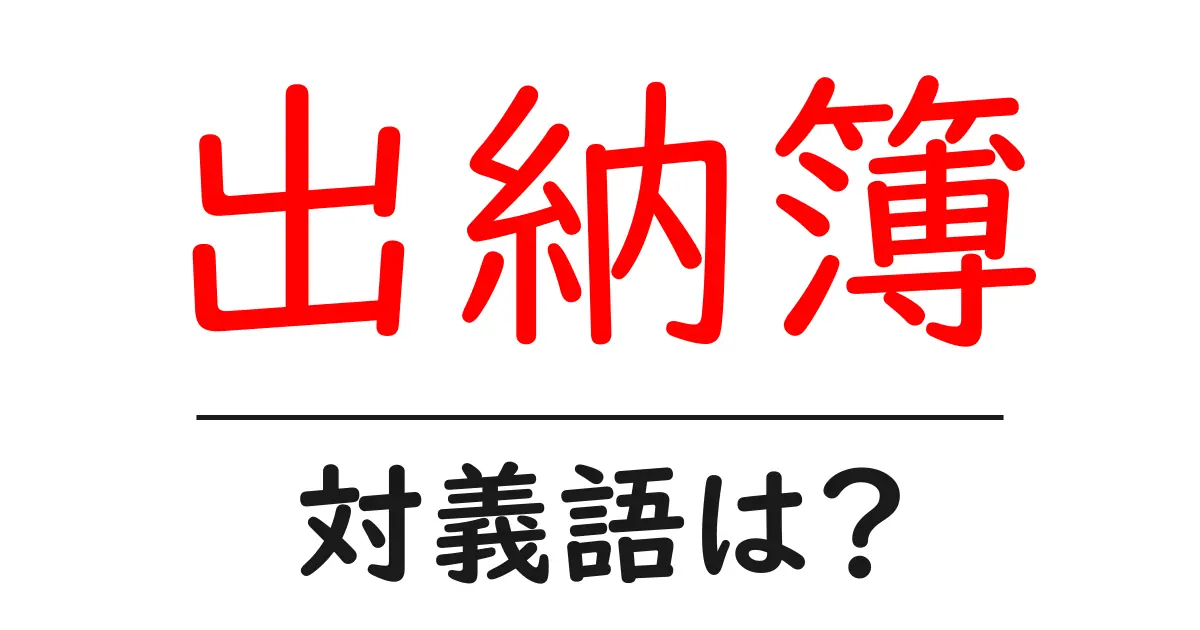 出納簿の対義語・反対語を使用例を交えて分かりやすく解説!