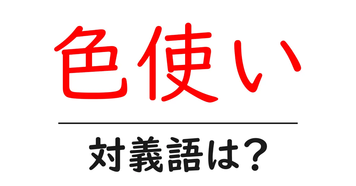 色使いの対義語・反対語を使用例を交えて分かりやすく解説!
