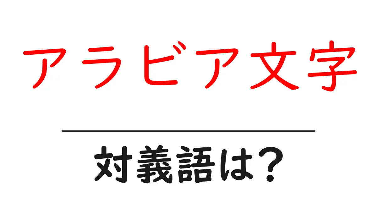 アラビア文字の対義語・反対語を使用例を交えて分かりやすく解説!