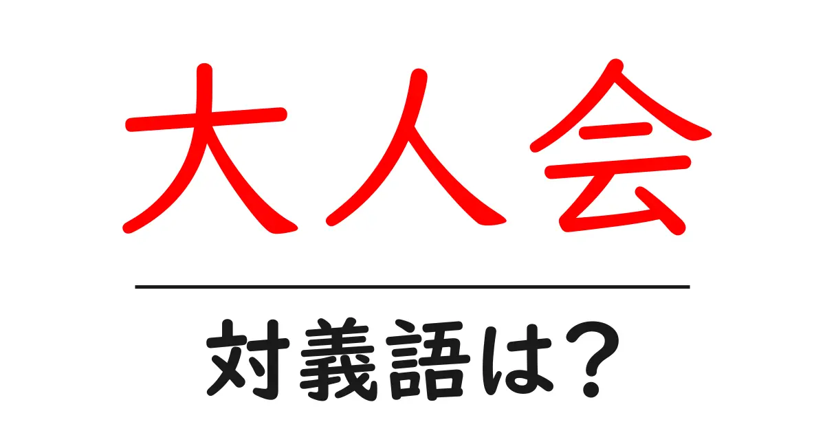 大人会の対義語・反対語を使用例を交えて分かりやすく解説!