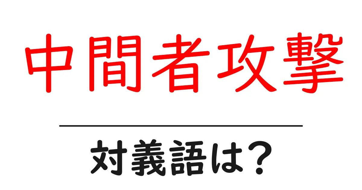 中間者攻撃の対義語・反対語を使用例を交えて分かりやすく解説!