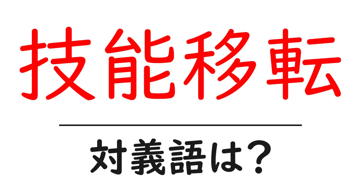 技能移転の対義語・反対語を使用例を交えて分かりやすく解説!