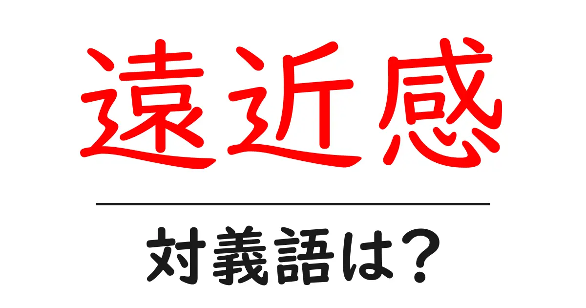 遠近感の対義語・反対語を使用例を交えて分かりやすく解説!