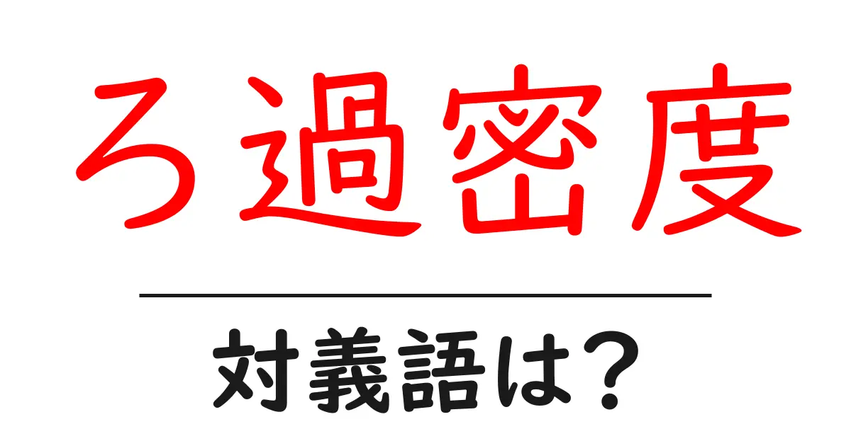 ろ過密度の対義語・反対語を使用例を交えて分かりやすく解説!