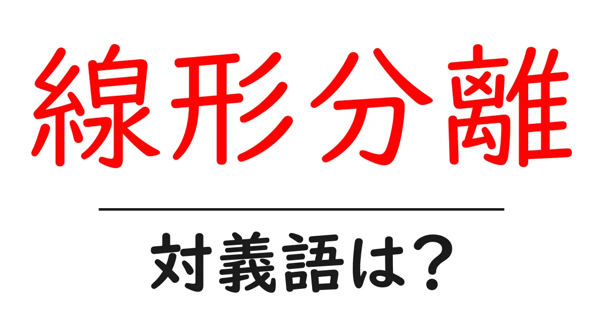 線形分離の対義語・反対語を使用例を交えて分かりやすく解説!