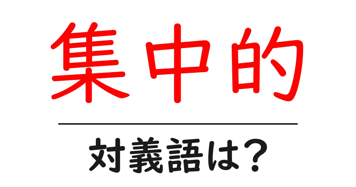 集中的の対義語・反対語を使用例を交えて分かりやすく解説!