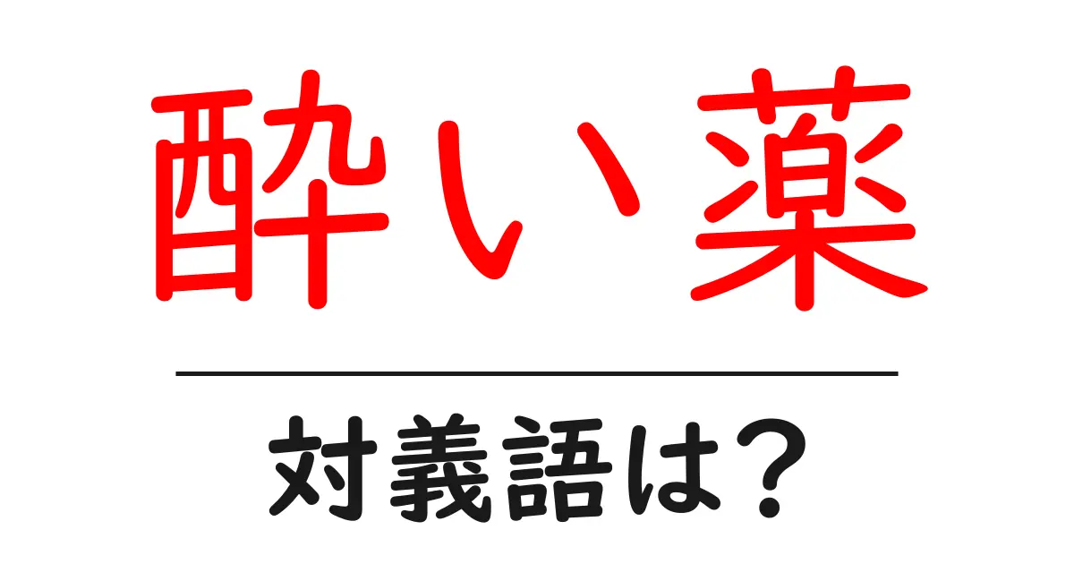 酔い薬の対義語・反対語を使用例を交えて分かりやすく解説!