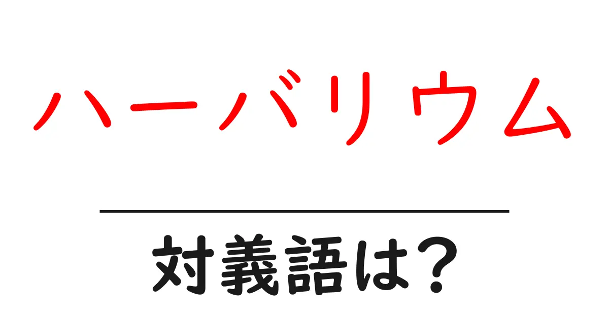 ハーバリウムの対義語・反対語を使用例を交えて分かりやすく解説！