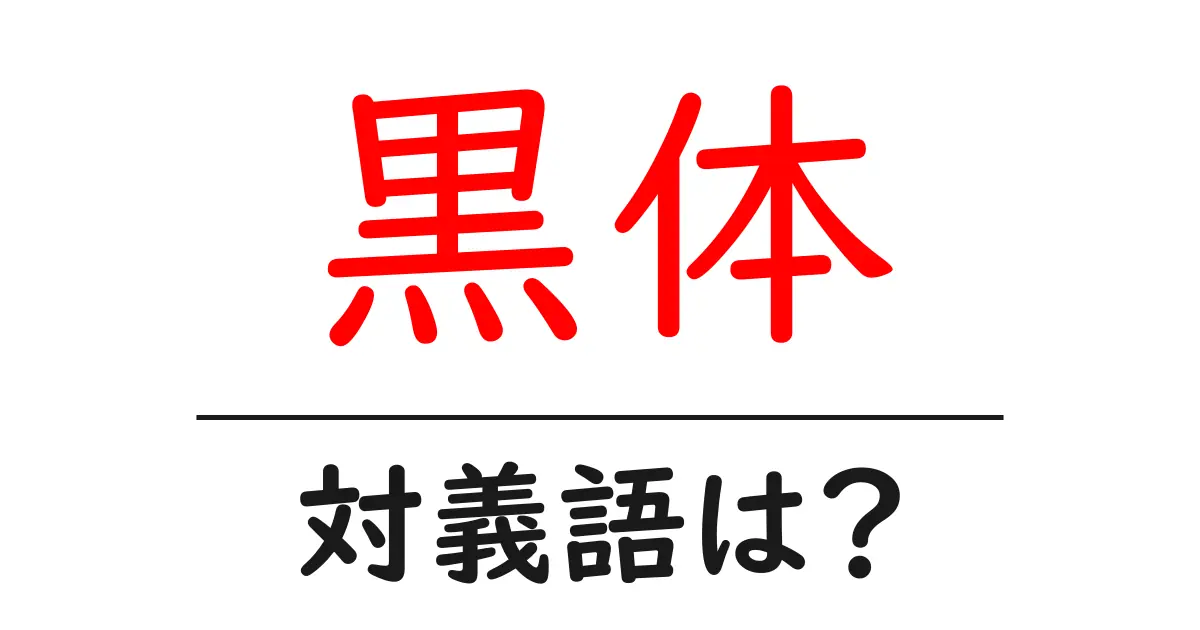黒体の対義語・反対語を使用例を交えて分かりやすく解説!