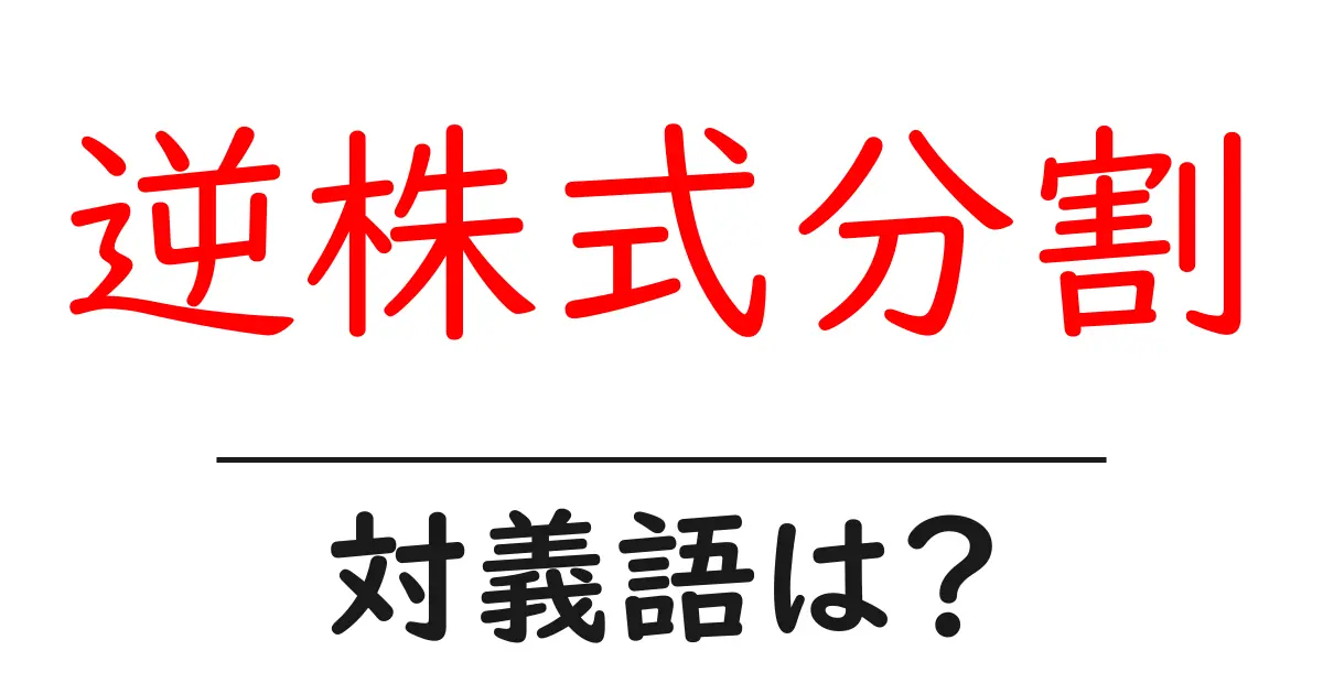 逆株式分割の対義語・反対語を使用例を交えて分かりやすく解説！