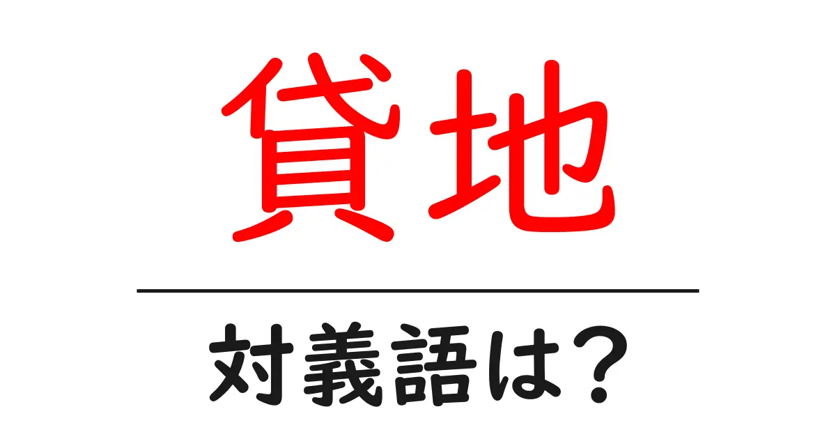 貸地の対義語・反対語を使用例を交えて分かりやすく解説!
