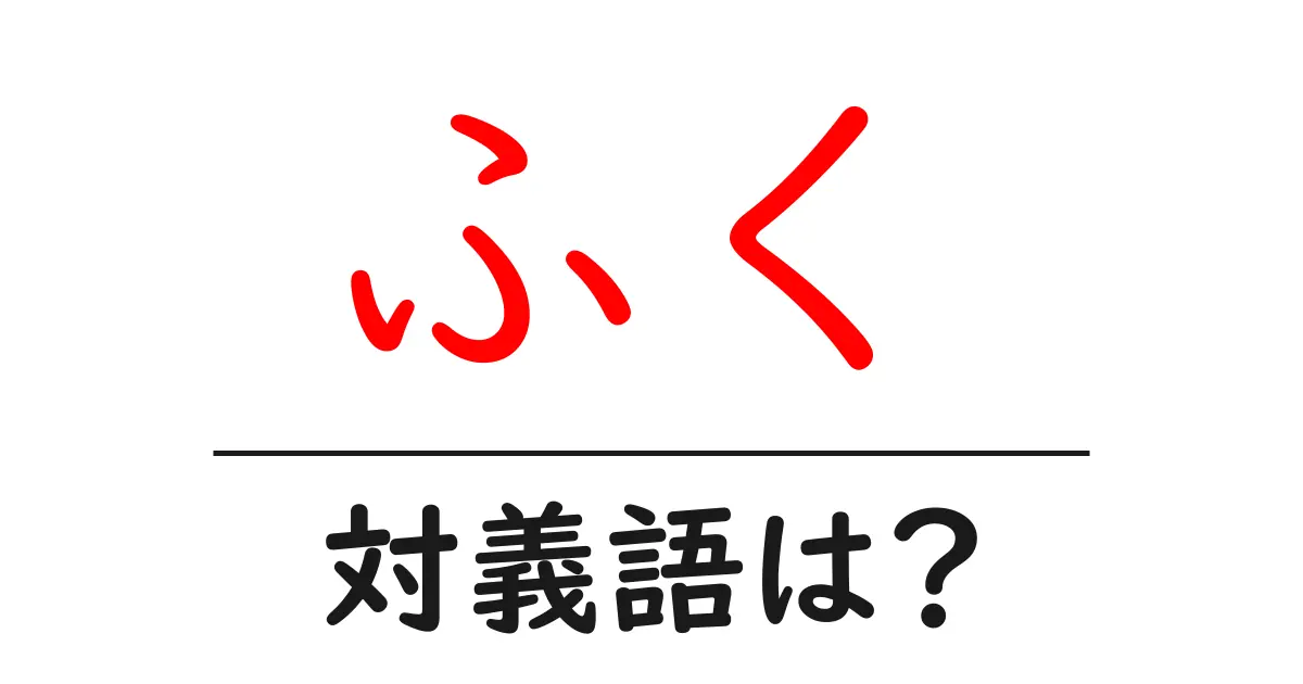 ふくの対義語・反対語を使用例を交えて分かりやすく解説!