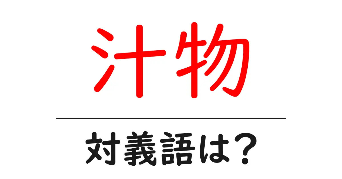 汁物の対義語・反対語を使用例を交えて分かりやすく解説!