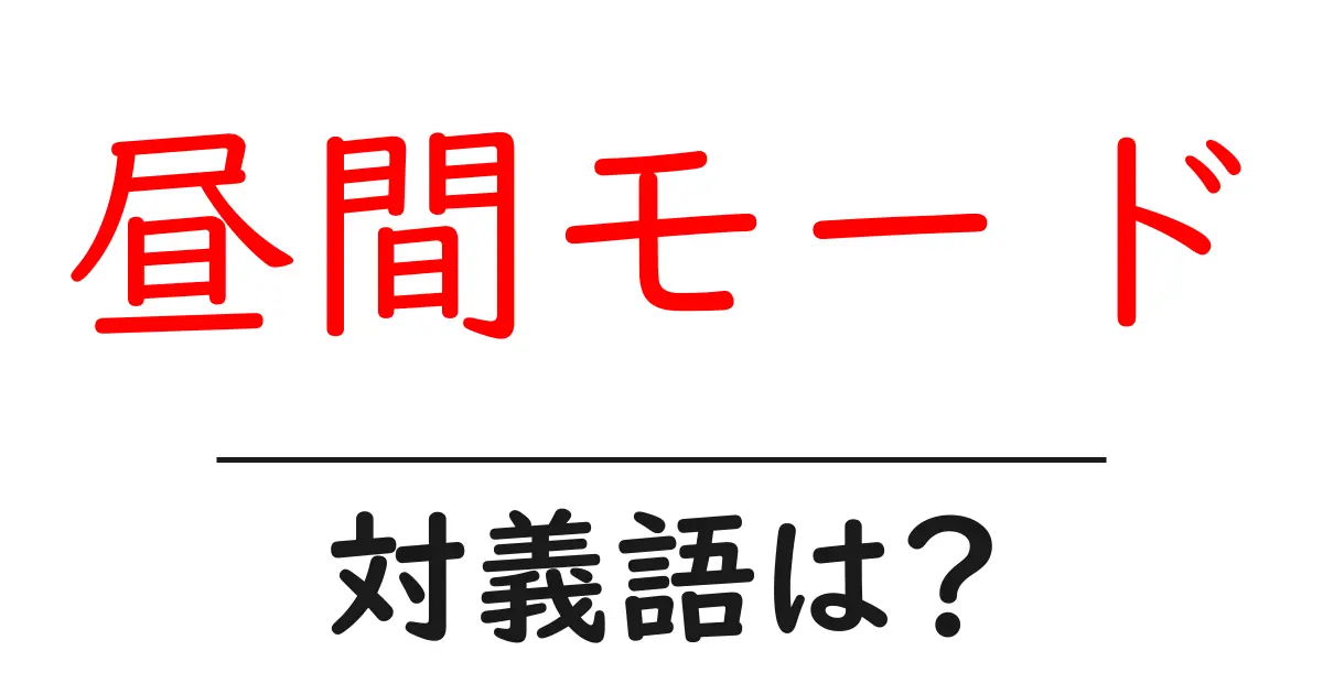 昼間モードの対義語・反対語を使用例を交えて分かりやすく解説!