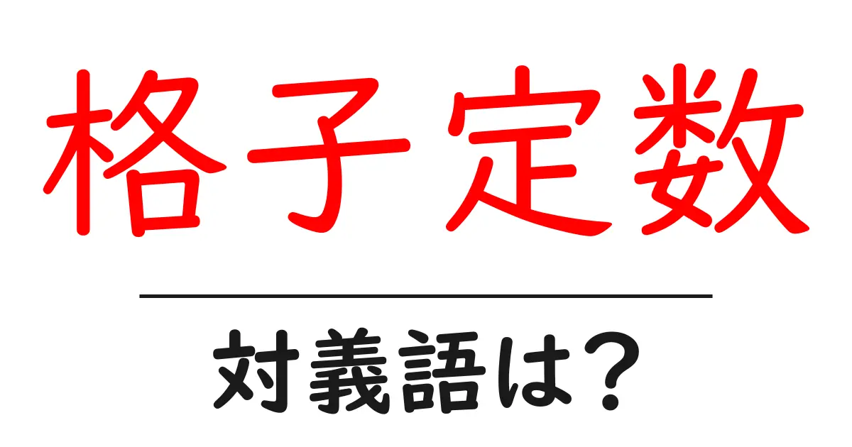 格子定数の対義語・反対語を使用例を交えて分かりやすく解説!