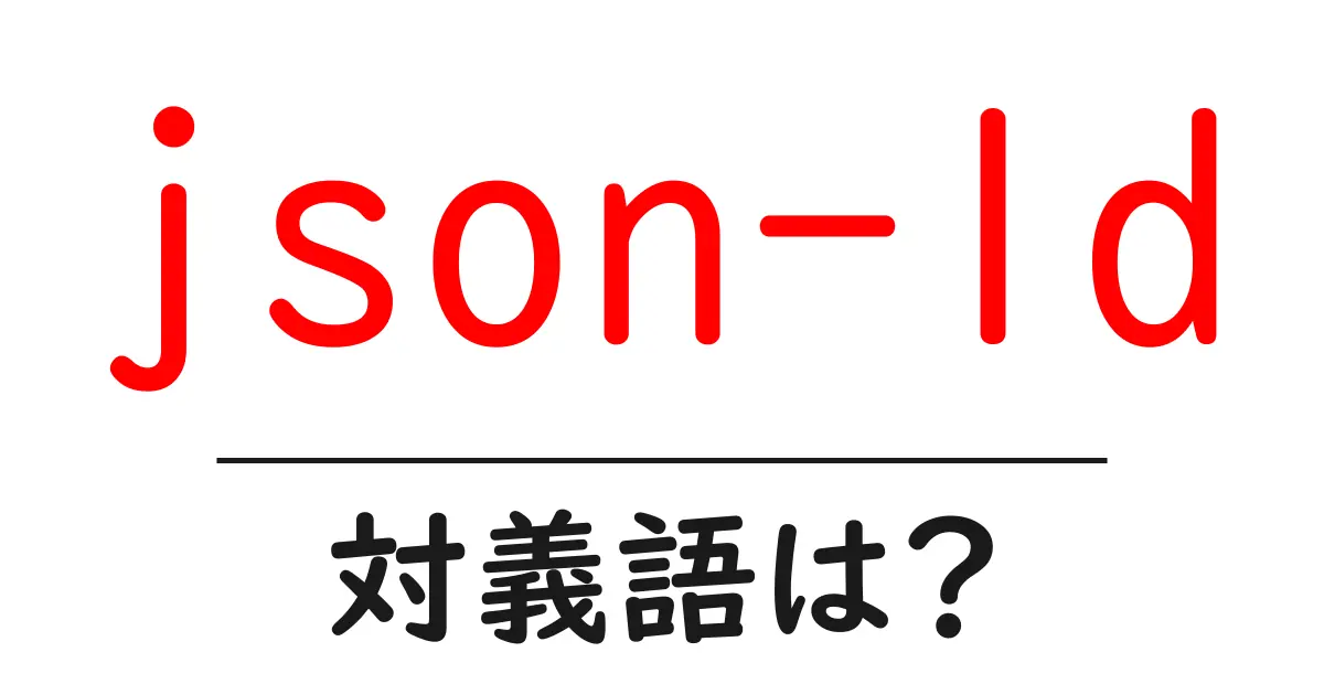 json-ldの対義語・反対語を使用例を交えて分かりやすく解説!