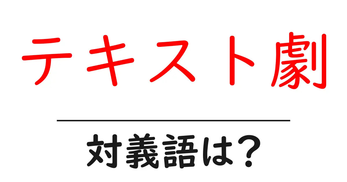 テキスト劇の対義語・反対語を使用例を交えて分かりやすく解説!