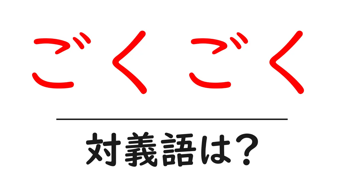 ごくごくの対義語・反対語を使用例を交えて分かりやすく解説!