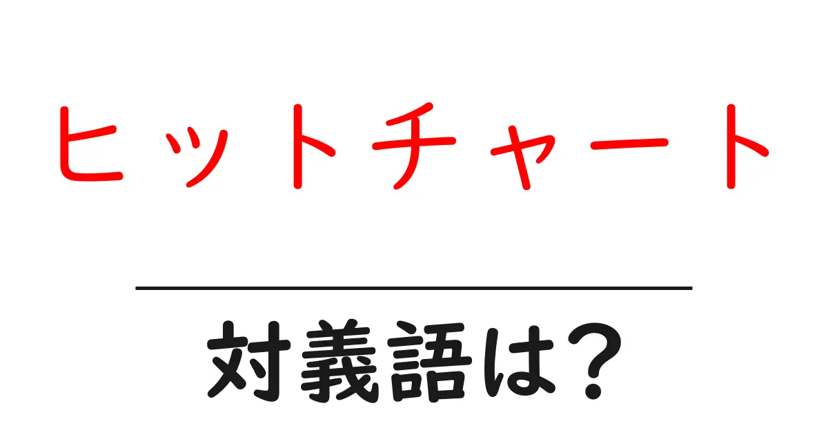ヒットチャートの対義語・反対語を使用例を交えて分かりやすく解説!