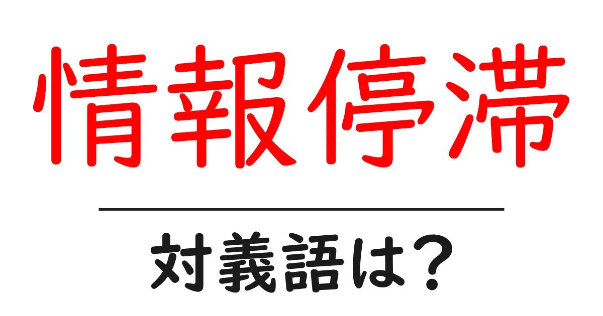 情報停滞の対義語・反対語を使用例を交えて分かりやすく解説!