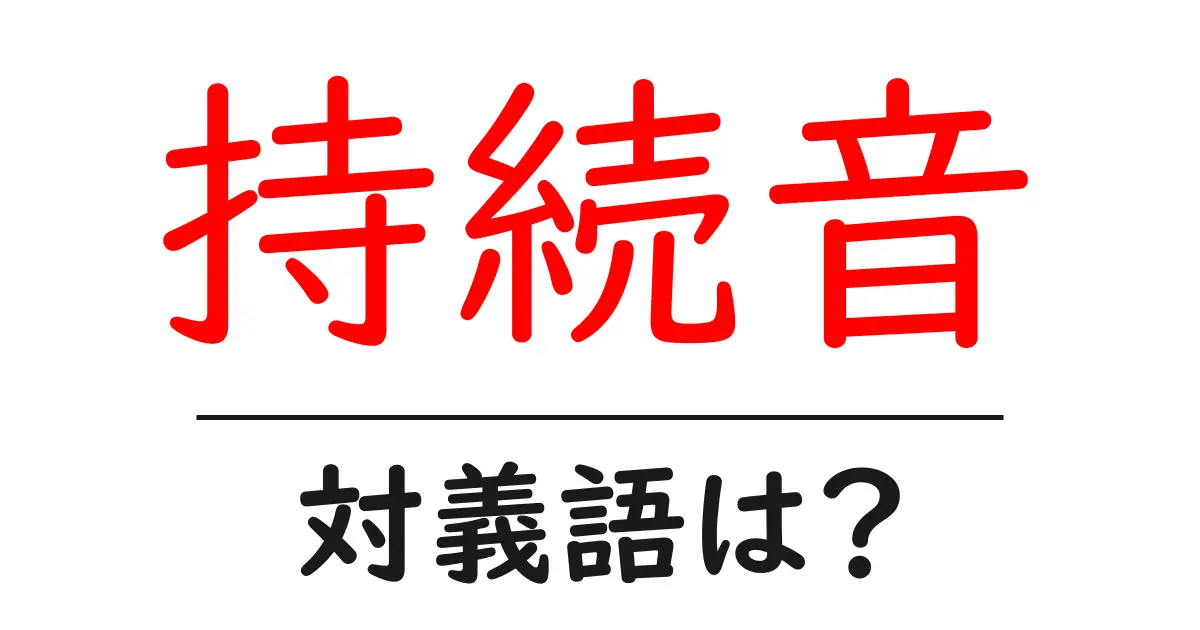 持続音の対義語・反対語を使用例を交えて分かりやすく解説!