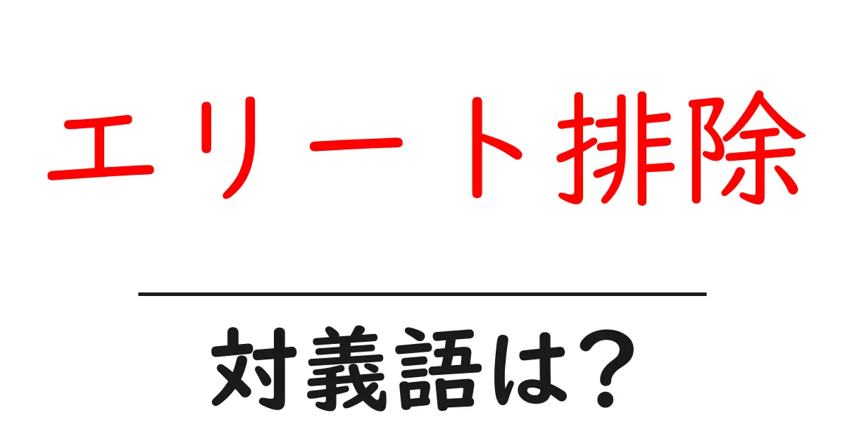 エリート排除の対義語・反対語を使用例を交えて分かりやすく解説!
