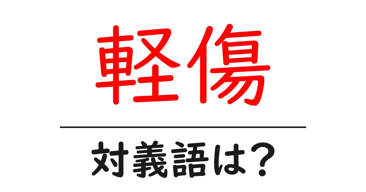 軽傷の対義語・反対語を使用例を交えて分かりやすく解説!