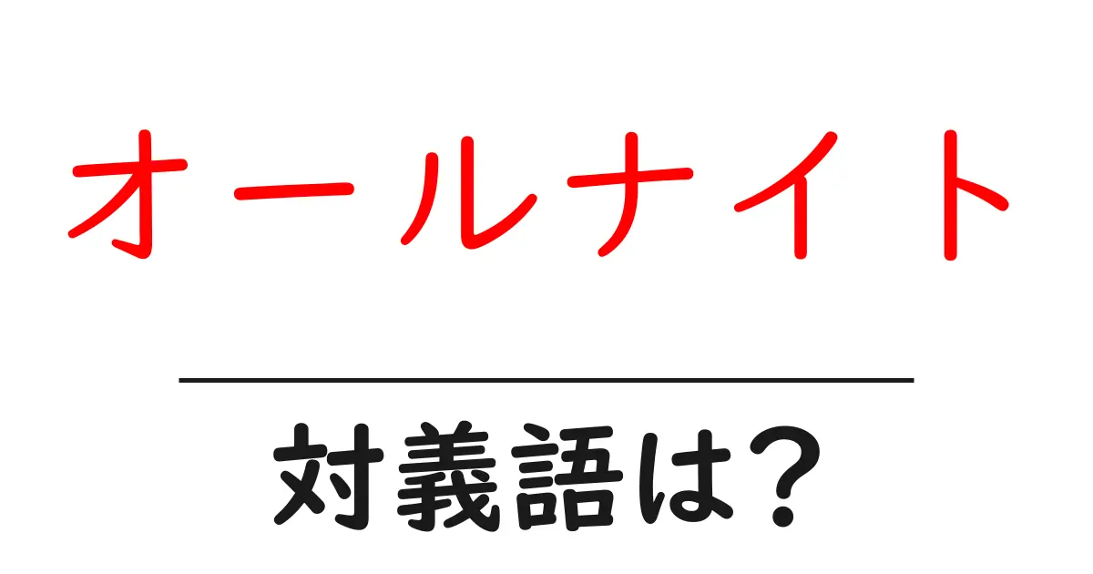オールナイトの対義語・反対語を使用例を交えて分かりやすく解説！