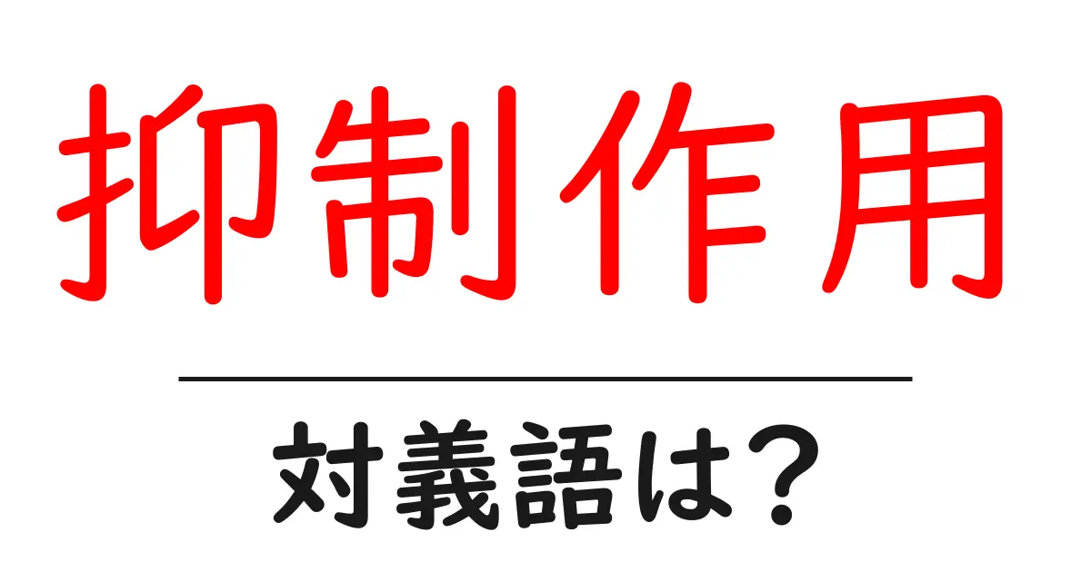 抑制作用の対義語・反対語を使用例を交えて分かりやすく解説!