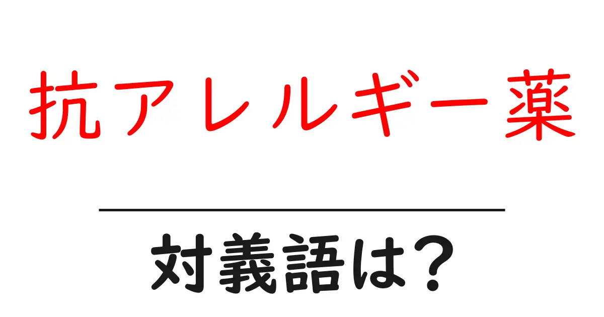 抗アレルギー薬の対義語・反対語を使用例を交えて分かりやすく解説!