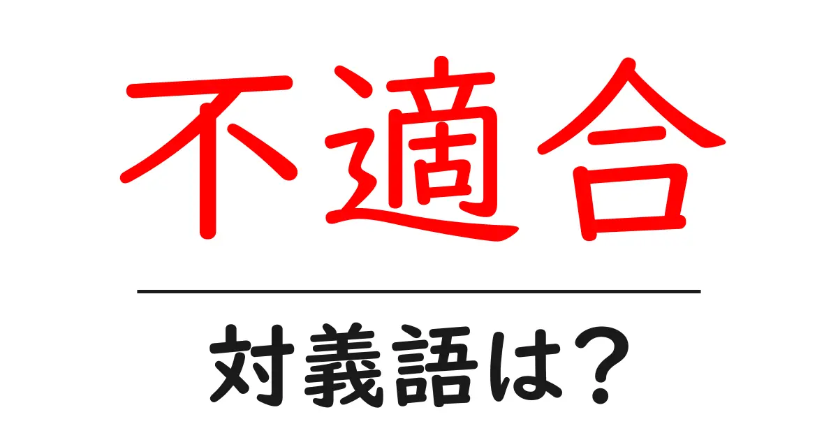 不適合の対義語・反対語を使用例を交えて分かりやすく解説!