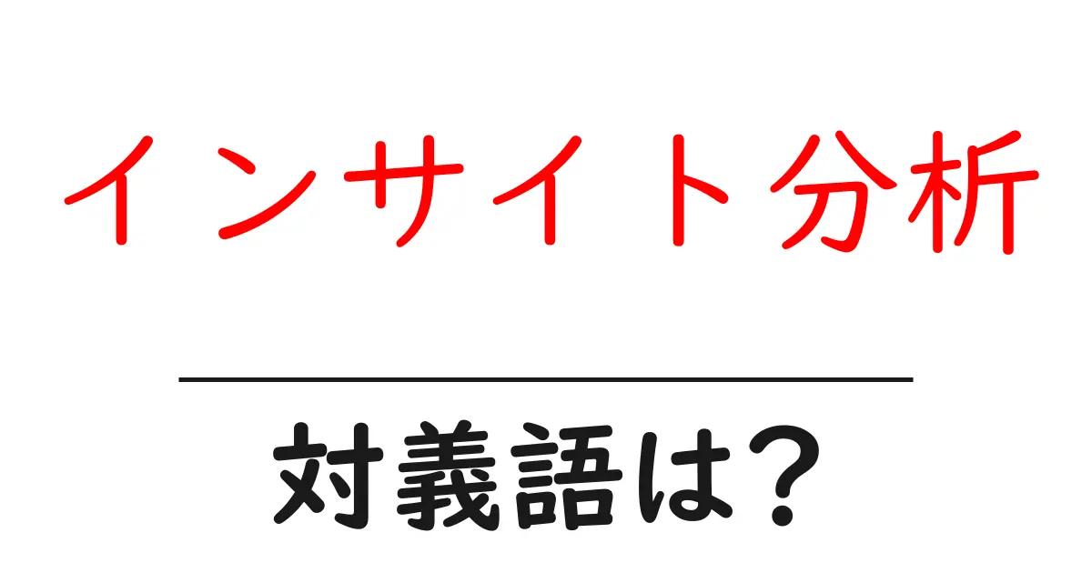 インサイト分析の対義語・反対語を使用例を交えて分かりやすく解説!