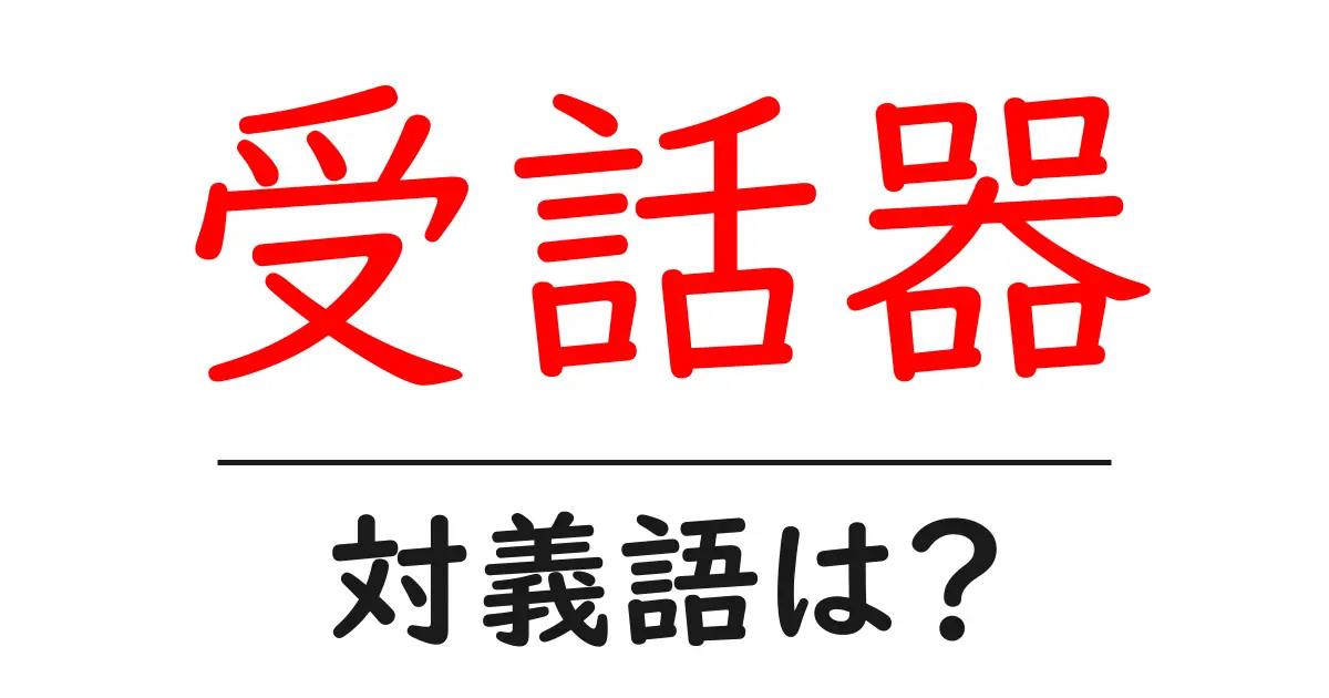 受話器の対義語・反対語を使用例を交えて分かりやすく解説!