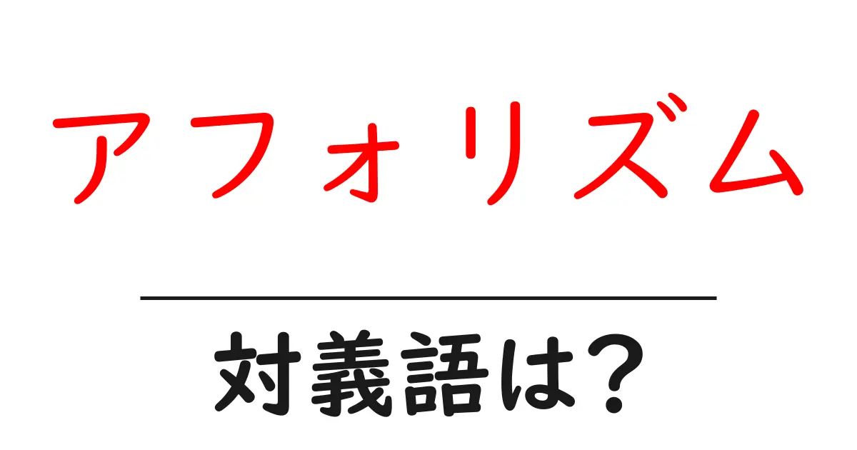 アフォリズムの対義語・反対語を使用例を交えて分かりやすく解説!