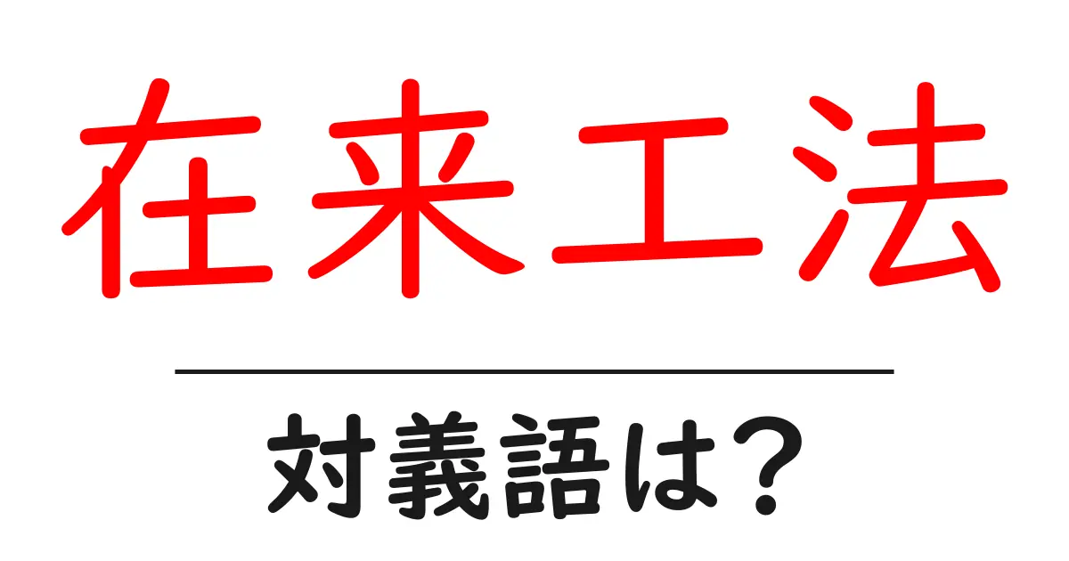 在来工法の対義語・反対語を使用例を交えて分かりやすく解説!