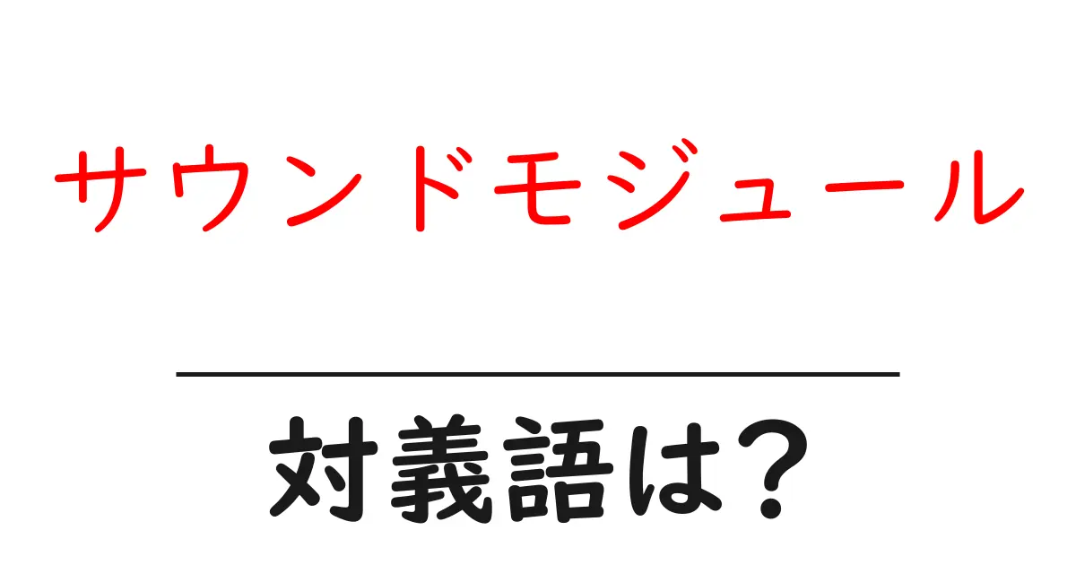 サウンドモジュールの対義語・反対語を使用例を交えて分かりやすく解説!