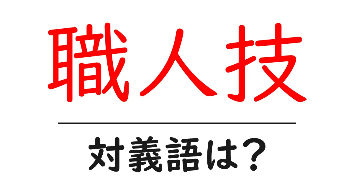 職人技の対義語・反対語を使用例を交えて分かりやすく解説!
