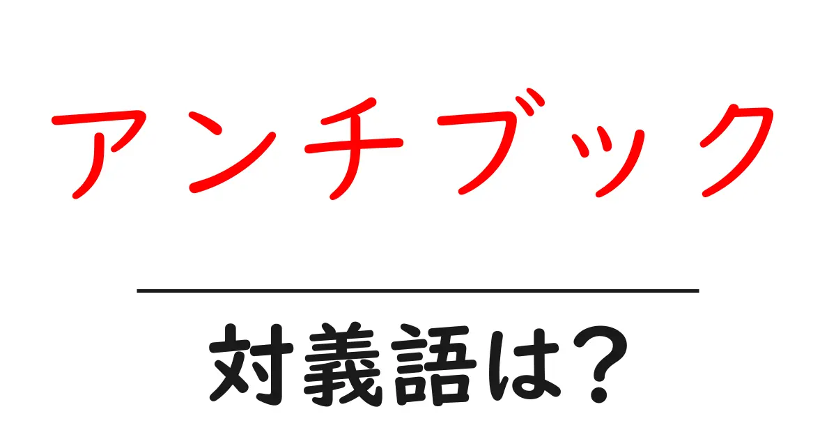アンチブックの対義語・反対語を使用例を交えて分かりやすく解説!